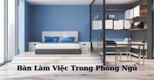 Bàn Làm Việc Trong Phòng Ngủ