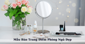 Mẫu Bàn Trang Điểm Phòng Ngủ Đẹp