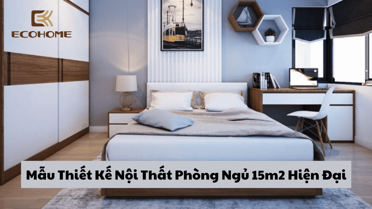 Top 50 mẫu phòng ngủ đẹp 15m2 độc đáo nhất